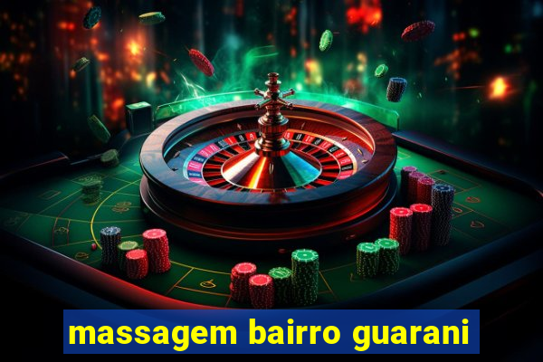 massagem bairro guarani